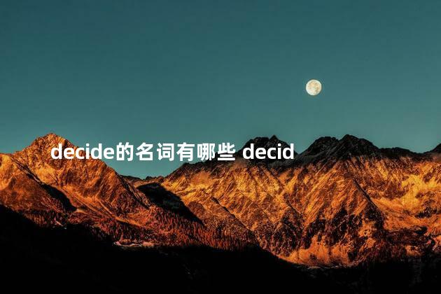 decide的名词有哪些 decide的形容词和副词